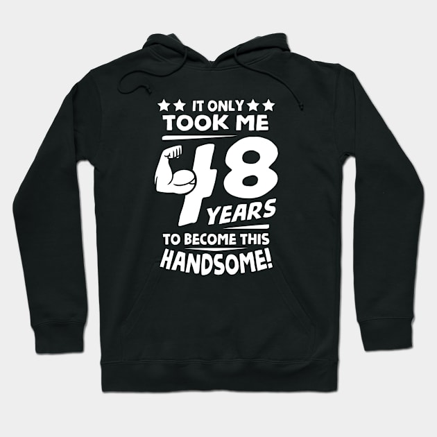 Only Took Me 48 Years to Become This Handsome! Hoodie by helloshirts